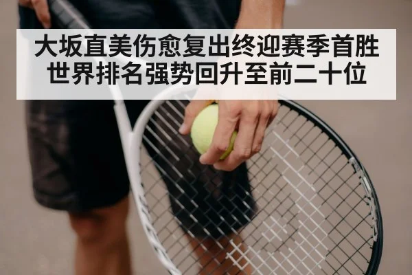 大坂直美伤愈复出终迎赛季首胜 世界排名强势回升至前二十位