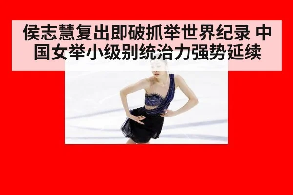 侯志慧复出即破抓举世界纪录 中国女举小级别统治力强势延续